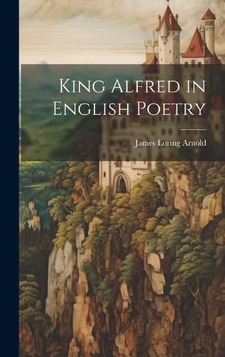 Cover image for King Alfred in English Poetry