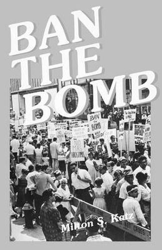 Cover image for Ban the Bomb: A History of SANE, The Committee for a Sane Nuclear Policy, 1957-1985