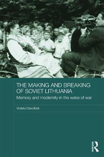 Cover image for The Making and Breaking of Soviet Lithuania: Memory and Modernity in the Wake of War