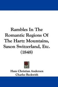 Cover image for Rambles In The Romantic Regions Of The Hartz Mountains, Saxon Switzerland, Etc. (1848)