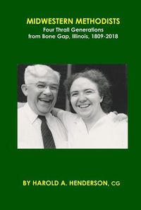 Cover image for Midwestern Methodists: Four Thrall Generations from Bone Gap, Illinois, 1809-2018