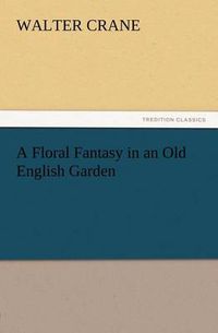 Cover image for A Floral Fantasy in an Old English Garden