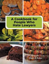 Cover image for A Cookbook for People Who Hate Lawyers: How to Become a Great Cook & Avoid Lawyers