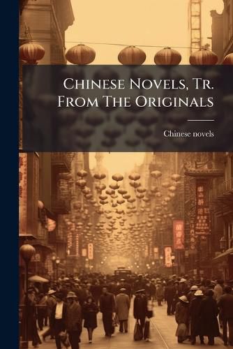 Cover image for Chinese Novels, Tr. from the Originals: To Which Are Added, Proverbs and Moral Maxims, by J.F. Davis
