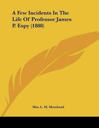 Cover image for A Few Incidents in the Life of Professor James P. Espy (1888)