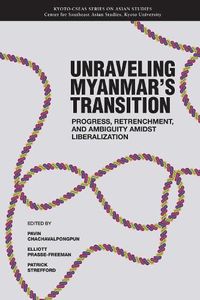 Cover image for Unraveling Myanmar's Transition: Progress, Retrenchment and Ambiguity Amidst Liberalization