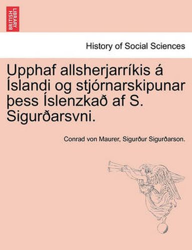 Cover image for Upphaf Allsherjarr Kis Slandi Og Stj Rnarskipunar Ess Slenzka AF S. Sigur Arsvni.