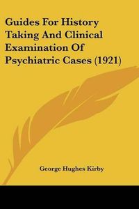 Cover image for Guides for History Taking and Clinical Examination of Psychiatric Cases (1921)