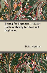 Cover image for Boxing for Beginners - A Little Book on Boxing for Boys and Beginners