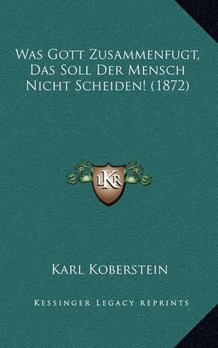 Cover image for Was Gott Zusammenfugt, Das Soll Der Mensch Nicht Scheiden! (1872)