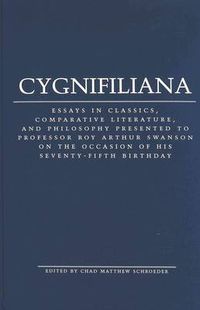 Cover image for Cygnifiliana: Essays in Classics, Comparative Literature, and Philosophy Presented to Professor Roy Arthur Swanson on the Occasion of His Seventy-Fifth Birthday