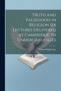 Cover image for Truth and Falsehood in Religion Six Lectures Delivered at Cambridge to Undergraduates