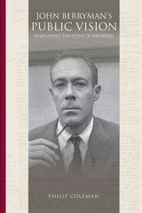 Cover image for John Berryman's Public Vision: Relocating the Scene of Disorder