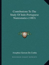 Cover image for Contributions to the Study of Indo-Portuguese Numismatics (1883)