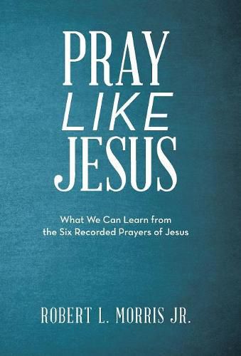 Cover image for Pray Like Jesus: What We Can Learn from the Six Recorded Prayers of Jesus