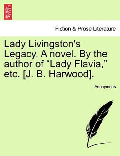 Cover image for Lady Livingston's Legacy. a Novel. by the Author of  Lady Flavia,  Etc. [J. B. Harwood].