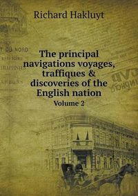 Cover image for The principal navigations voyages, traffiques & discoveries of the English nation Volume 2