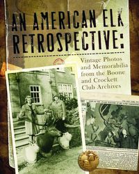 Cover image for An American Elk Retrospective: Vintage Photos and Memorabilia from the Boone and Crockett Archives