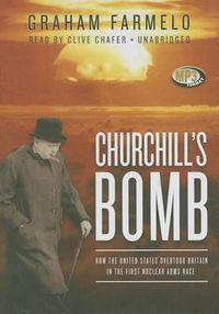 Cover image for Churchill's Bomb: How the United States Overtook Britain in the First Nuclear Arms Race