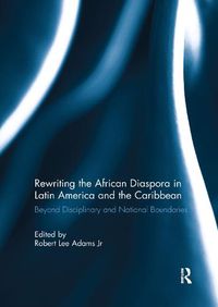 Cover image for Rewriting the African Diaspora in Latin America and the Caribbean: Beyond Disciplinary and National Boundaries