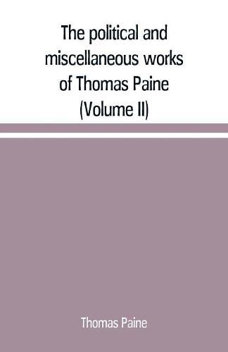 Cover image for The political and miscellaneous works of Thomas Paine (Volume II)