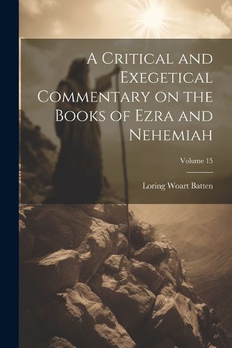 Cover image for A Critical and Exegetical Commentary on the Books of Ezra and Nehemiah; Volume 15