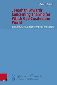 Cover image for Jonathan Edwards' Concerning The End for Which God Created the World: Exposition, Analysis, and Philosophical Implications