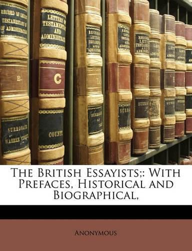 Cover image for The British Essayists;: With Prefaces, Historical and Biographical,