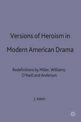 Versions of Heroism in Modern American Drama: Redefinitions by Miller, Williams, O'Neill and Anderson