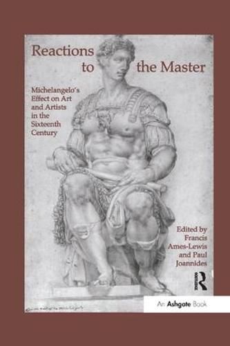 Cover image for Reactions to the Master: Michelangelo's Effect on Art and Artists in the Sixteenth Century