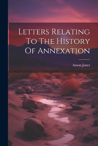 Cover image for Letters Relating To The History Of Annexation