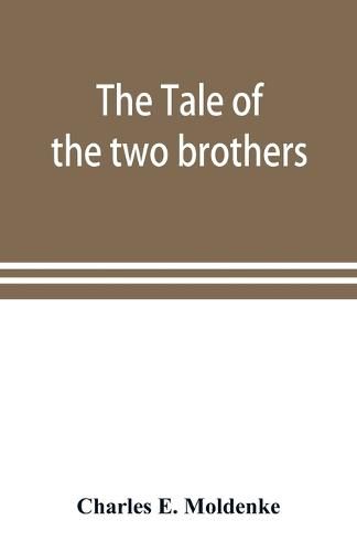 Cover image for The tale of the two brothers, a fairy tale of ancient Egypt; the d'Orbiney papyrus in hieratic characters in the British Museum