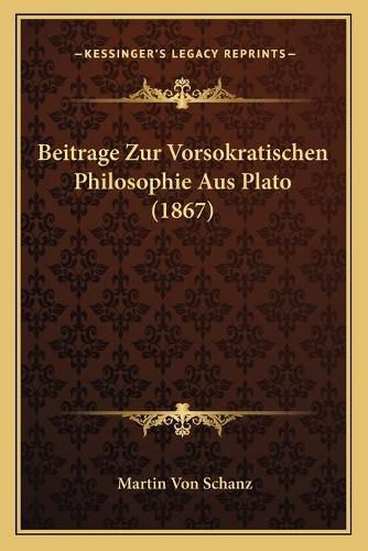 Beitrage Zur Vorsokratischen Philosophie Aus Plato (1867)