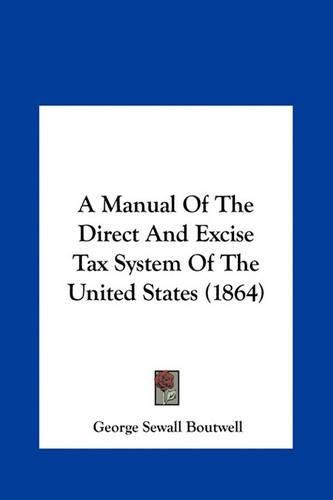 A Manual of the Direct and Excise Tax System of the United States (1864)