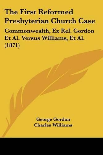 The First Reformed Presbyterian Church Case: Commonwealth, Ex Rel. Gordon et al. Versus Williams, et al. (1871)