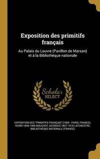 Cover image for Exposition Des Primitifs Francais: Au Palais Du Louvre (Pavillon de Marsan) Et a la Bibliotheque Nationale