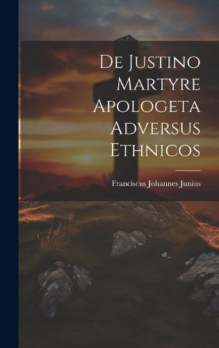 Cover image for De Justino Martyre Apologeta Adversus Ethnicos