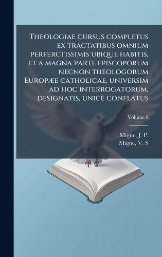 Cover image for Theologiae cursus completus ex tractatibus omnium perferctissimis ubique habitis, et a magna parte episcoporum necnon theologorum EuropA]e catholicae, universim ad hoc interrogatorum, designatis, unice conflatus