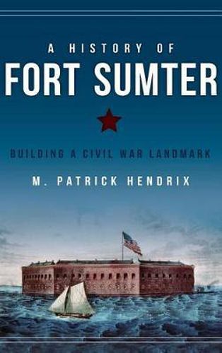 Cover image for A History of Fort Sumter: Building a Civil War Landmark