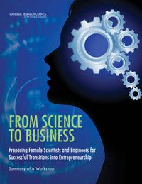 Cover image for From Science to Business: Preparing Female Scientists and Engineers for Successful Transitions into Entrepreneurship: Summary of a Workshop