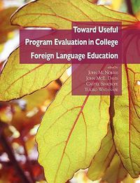 Cover image for Toward Useful Program Evaluation in College Foreign Language Education