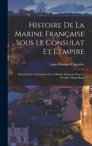 Cover image for Histoire De La Marine Francaise Sous Le Consulat Et L'empire