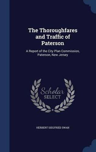 The Thoroughfares and Traffic of Paterson: A Report of the City Plan Commission, Paterson, New Jersey