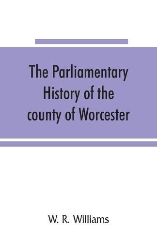 Cover image for The parliamentary history of the county of Worcester