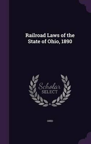Cover image for Railroad Laws of the State of Ohio, 1890