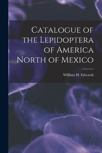 Catalogue of the Lepidoptera of America North of Mexico [microform]