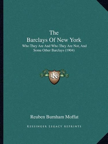 Cover image for The Barclays of New York: Who They Are and Who They Are Not, and Some Other Barclays (1904)