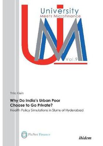 Cover image for Why Do India's Urban Poor Choose to Go Private?. Health Policy Simulations in Slums of Hyderabad