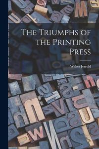 Cover image for The Triumphs of the Printing Press