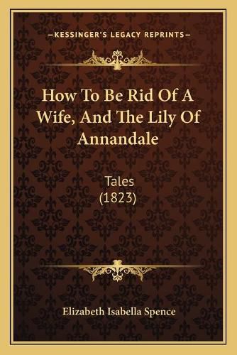 Cover image for How to Be Rid of a Wife, and the Lily of Annandale: Tales (1823)